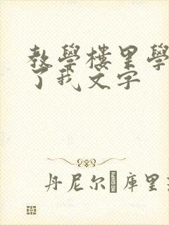 教学楼里学长要了我文字