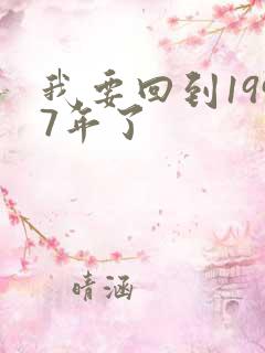 我要回到1997年了