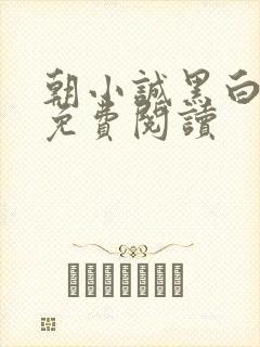 朝小诚黑白小说免费阅读