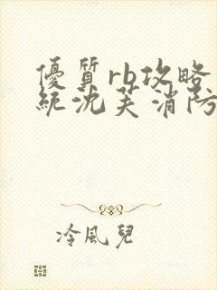 优质rb攻略系统沈芙消防员