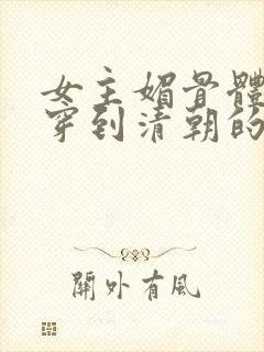 女主媚骨体质的穿到清朝的小说