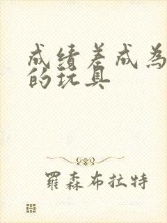 成绩差成为全班的玩具