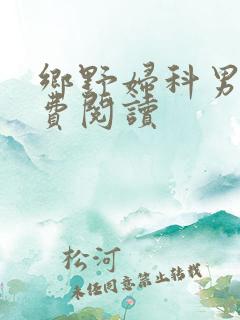 乡野妇科男医免费阅读