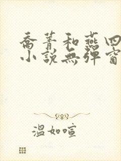 乔菁和燕四爷的小说无弹窗