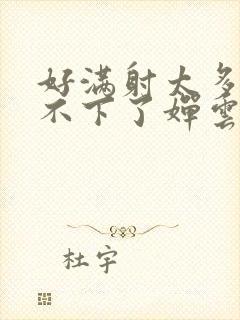 好满射太多了装不下了婵云吧