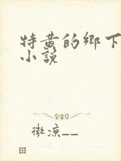 特黄的乡下仑乱小说