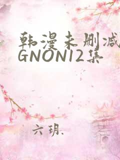 韩漫未删减MIGNON12集