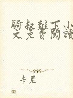 骑叔难下小说全文免费阅读