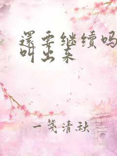 还要继续吗要就叫出来