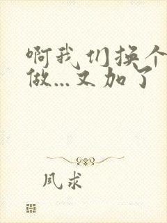 啊我们换个地方做...又加了