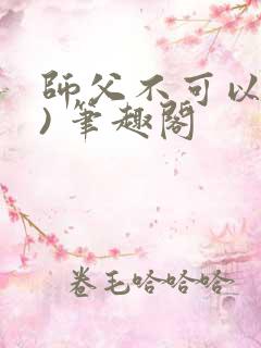 师父不可以(限) 笔趣阁