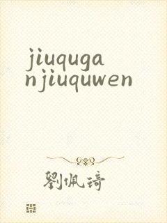jiuquganjiuquwen