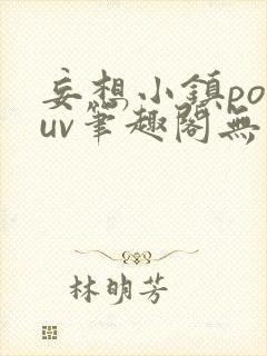 妄想小镇popuv笔趣阁无广告