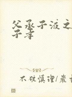 父承子液之父慈子孝