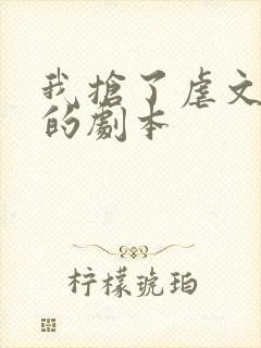 我抢了虐文男主的剧本