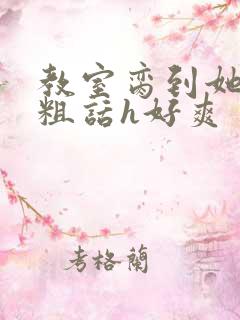 教室脔到她哭h粗话h好爽