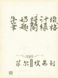 牛奶榨汁机po笔趣阁绿格子