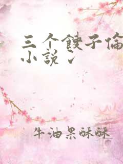 三个馊子伦着玩小说冫