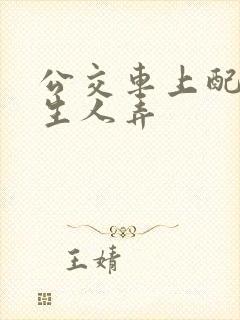 公交车上配合陌生人弄