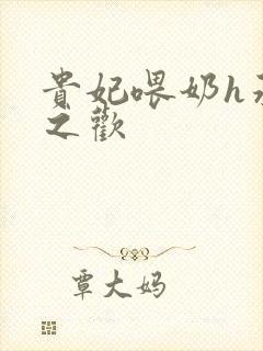 贵妃喂奶h承宠之欢