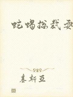 蛇蝎总裁耍无辜