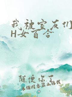 我被室友们强了H女百合