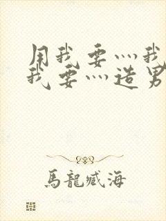 用我要灬我要灬我要灬造男男