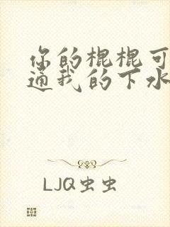 你的棍棍可以通通我的下水道吗