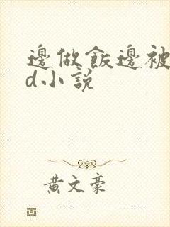 边做饭边被躁bd小说