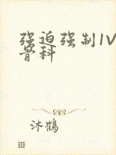 强迫强制1V3骨科