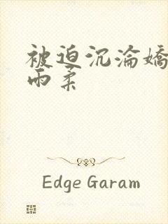 被迫沉沦娇妻唐雨柔