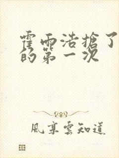 霍雨浩抢了萧萧的第一次