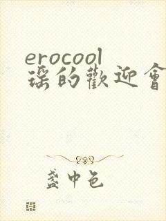 erocool瑶的欢迎会