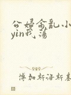 公妇仑乱小说你yin我荡