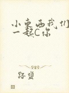 小东西我们两个一起C你