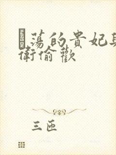 滛荡的贵妃与侍卫偷欢