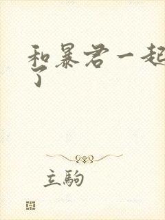 和暴君一起重生了