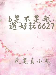 b是不是越小越过好玩6627