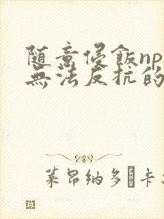 随意侵饭npc无法反抗的世界