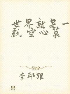 世界就是一个游戏 空心菜