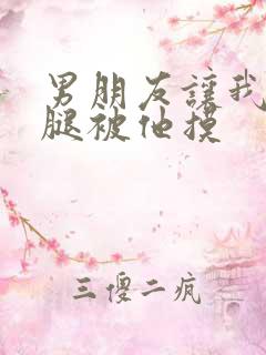 男朋友让我打开腿被他摸