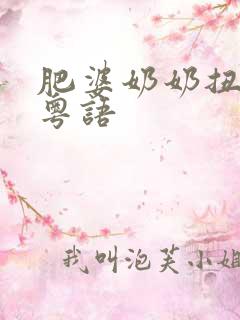 肥婆奶奶扭计媳粤语