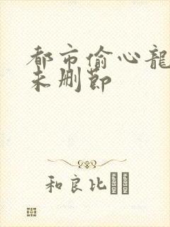 都市偷心龙爪手未删节