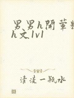 男男h开荤粗肉h文1v1