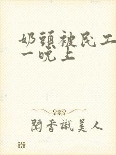 奶头被民工吃了一晚上