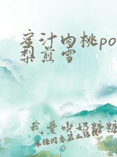 蜜汁肉桃po棠梨煎雪