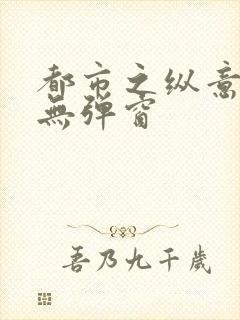 都市之纵意花丛无弹窗