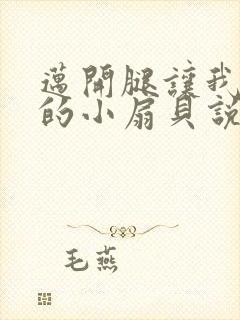 迈开腿让我吃你的小扇贝说说