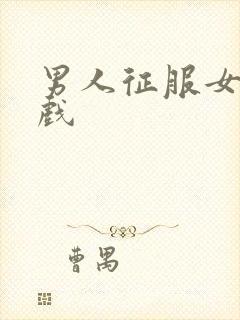 男人征服女人游戏