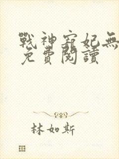 战神宠妃无下限免费阅读